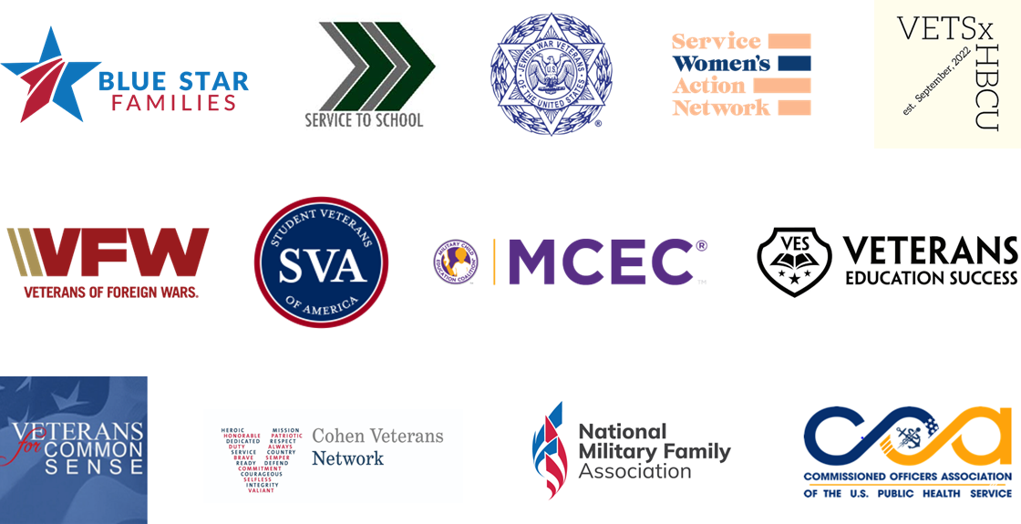 American GI Forum of the United States, Blue Star Families, Commissioned Officers Association of the US Public Health Service, Jewish War Veterans of the United States of America, Military Officers Association of America, National Military Family Association, Service Women’s Action Network, Student Veterans of America, Tragedy Assistance Program for Survivors, Veterans Education Success, Veterans for Common Sense, VETSxHBCU ,Vietnam Veterans of America